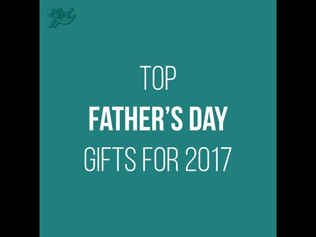 Top Father's Day Gifts for 2017