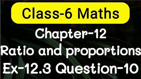 Exercise 12.3, Question number-10, Ratio and Proportion Chapter-12 class-6 Ncert maths | cbse board