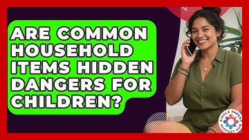 Are Common Household Items Hidden Dangers For Children? - Single Parent Support Hub