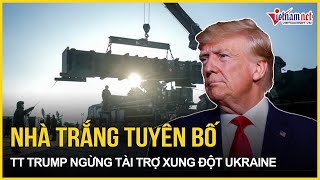Nhà Trắng bất ngờ tuyên bố ông Trump đã ngừng tài trợ cho cuộc xung đột ở Ukraine | Báo VietNamNet