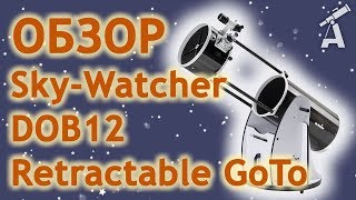 Обзор телескопа Sky-Watcher DOB12 Retractable GoTo