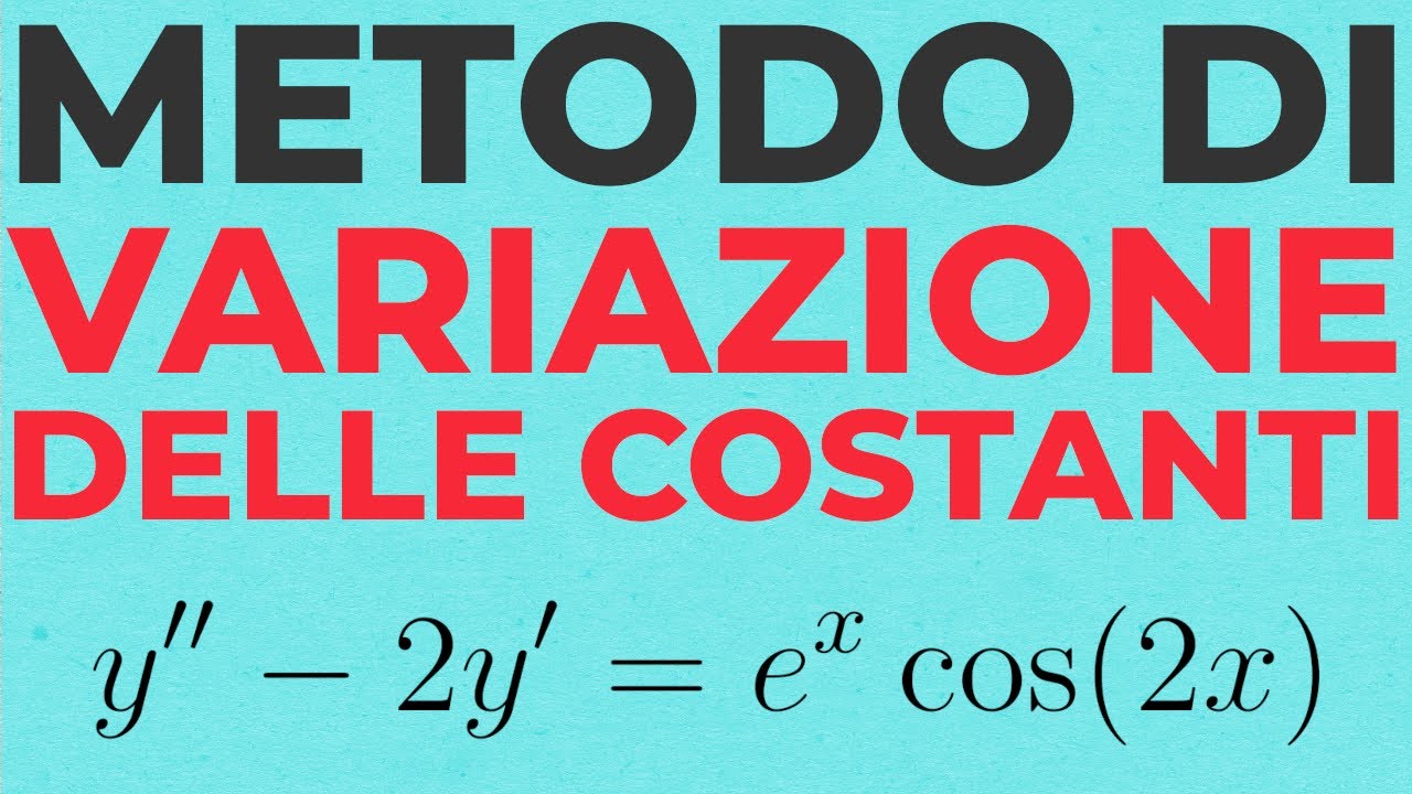 Metodo di VARIAZIONE delle COSTANTI | Equazioni Differenziali non Omogenee