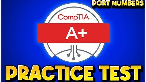 A+ PRACTICE TEST (Port Numbers) -for- CompTIA 220-1101, 220-1102 - 2024