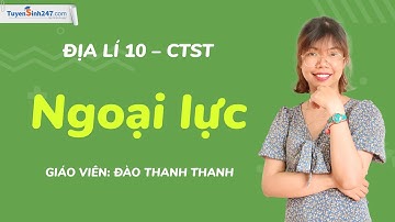 Ngoại lực | Địa lí 10 (Chân trời sáng tạo) | Cô Đào Thanh Thanh