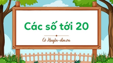 Các số tới 20 - Toán lớp 1 (Chân trời sáng tạo) [OLM.VN]