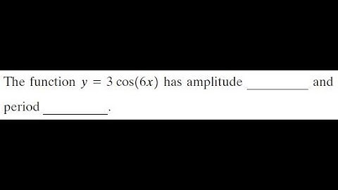 The function y = 3cos(6x) has amplitude and period