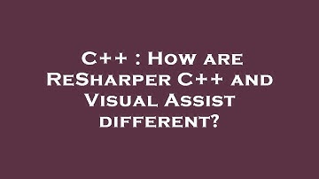 C++ : How are ReSharper C++ and Visual Assist different?
