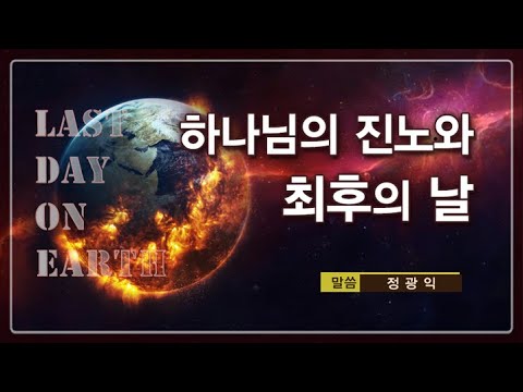 [설교 말씀] 하나님의 진노와 최후의 날-말씀 정광익