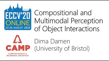 [ECCV2020 CAMP workshop] Dima Damen - Compositional and Multimodal Perception of Object Interactions