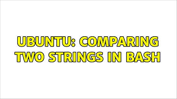 Ubuntu: Comparing two strings in Bash (3 solutions!)