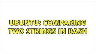 Ubuntu: Comparing two strings in Bash (3 solutions!)