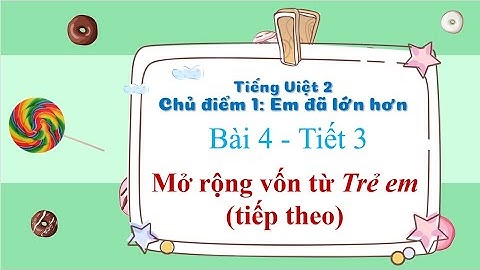 Tiếng Việt: Bài 4 (Tiết 3) - Mở rộng vốn từ Trẻ em (tiếp theo)