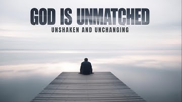 TRUST IN GOD  WHO IS UNMATCHED, UNSHAKEN AND  UNCHANGING | CHRISTIAN MOTIVATION