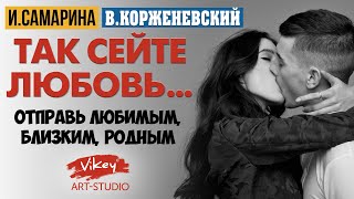 Красивые стихи про любовь &quot;Так сейте любовь&quot;, стих читает В.Корженевский, стихотворение И. Самариной