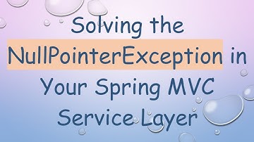 Solving the NullPointerException in Your Spring MVC Service Layer