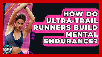 How Do Ultra-trail Runners Build Mental Endurance? - Running Beyond Limits
