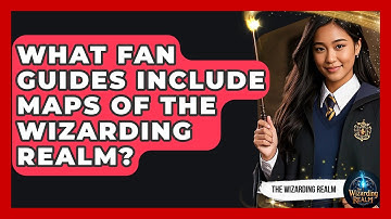 What Fan Guides Include Maps of the Wizarding Realm? - The Wizarding Realm