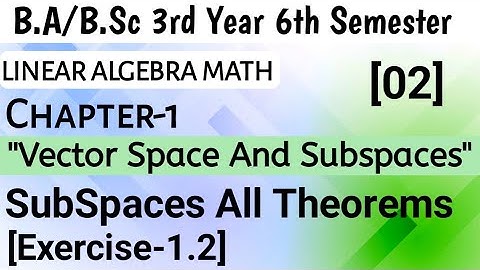 Exercise 1.2 All Theorems || Vector Space And Subspaces Unit 1 || B.Sc 3rd Year Linear Algebra Math