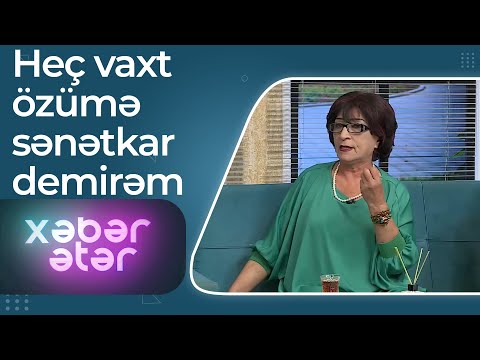 Xəbər ətər - Xalq artisti Fatma Mahmudova - Heç vaxt özümə sənətkar demirəm