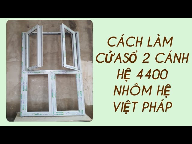 Hướng Dẫn Làm Cửa Nhôm Việt Pháp Hệ 4400: Bí Quyết Tự Thực Hiện Từ A đến Z