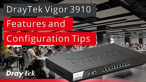 Webinar: DrayTek Vigor 3910 - Features and Configuration Tips