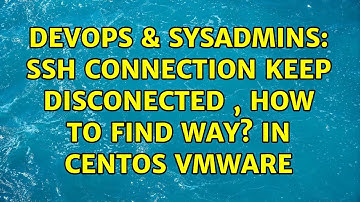 DevOps & SysAdmins: ssh connection keep disconected , how to find way? in CentOs vmware