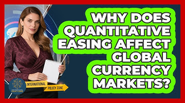 Why Does Quantitative Easing Affect Global Currency Markets? - International Policy Zone