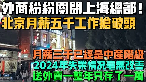 外商紛紛關閉上海總部！北京月薪五千工作搶破頭！送外賣一整年只存了一萬！這樣今年哪有錢過年啊！2024年失業情況毫無改善！月薪三千已經是中產階級！ - 天天要聞