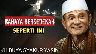 Bahaya bersedekah seperti ini.KH.BUYA SYAKUR YASIN