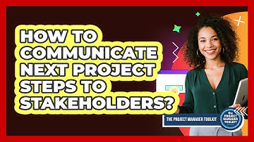 How To Communicate Next Project Steps To Stakeholders?