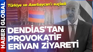 Dendias Erivan'a Gitti Türkiye ve Azerbaycan'ı Suçladı