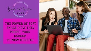 THE POWER OF SOFT SKILLS: HOW THEY PROPEL YOUR CAREER TO NEW HEIGHTS