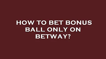 How to bet bonus ball only on betway?