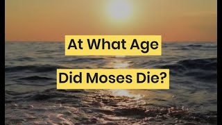 At What Age Did Moses Die?
