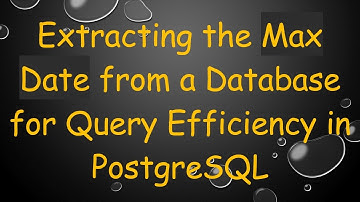 Extracting the Max Date from a Database for Query Efficiency in PostgreSQL