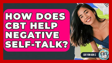 How Does CBT Help Negative Self-talk? - CBT for Gen Z