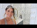 BUNGALOW RENOVATION UPDATE | TILING OUR BATHROOM | BEFORE & AFTER