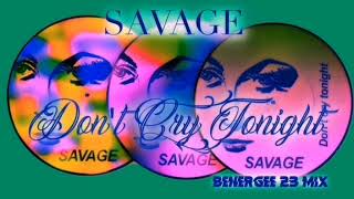 Savage  - Don't Cry Tonight  -  Benergee 23 Mix