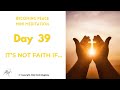 Day 39 its not faith if