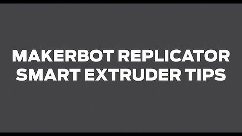 MakerBot Support | Replicator 5th Gen, Smart Extruder Tips