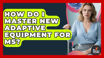 How Do I Master New Adaptive Equipment For MS? - MS Support Network