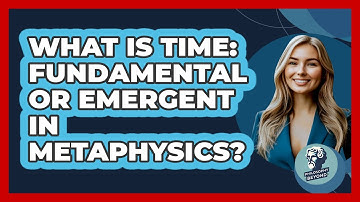 What Is Time: Fundamental Or Emergent In Metaphysics? - Philosophy Beyond