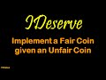 Implement a fair coin given an unfair coin