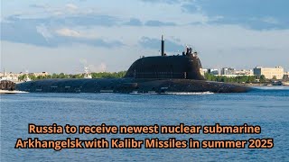 Russia to receive newest nuclear submarine Arkhangelsk with Kalibr ...