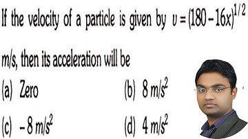 if the velocity of particle is given by v = (180 - 16x)1/2 m/s, then its acceleration will be