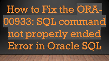 How to Fix the ORA-00933: SQL command not properly ended Error in Oracle SQL