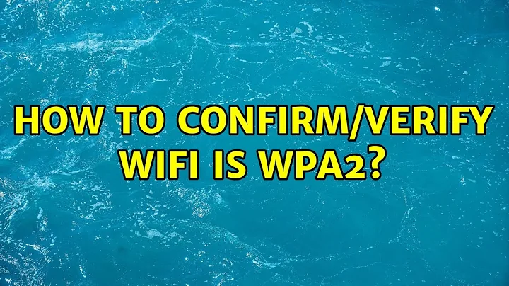 How to confirm/verify WiFi is WPA2?