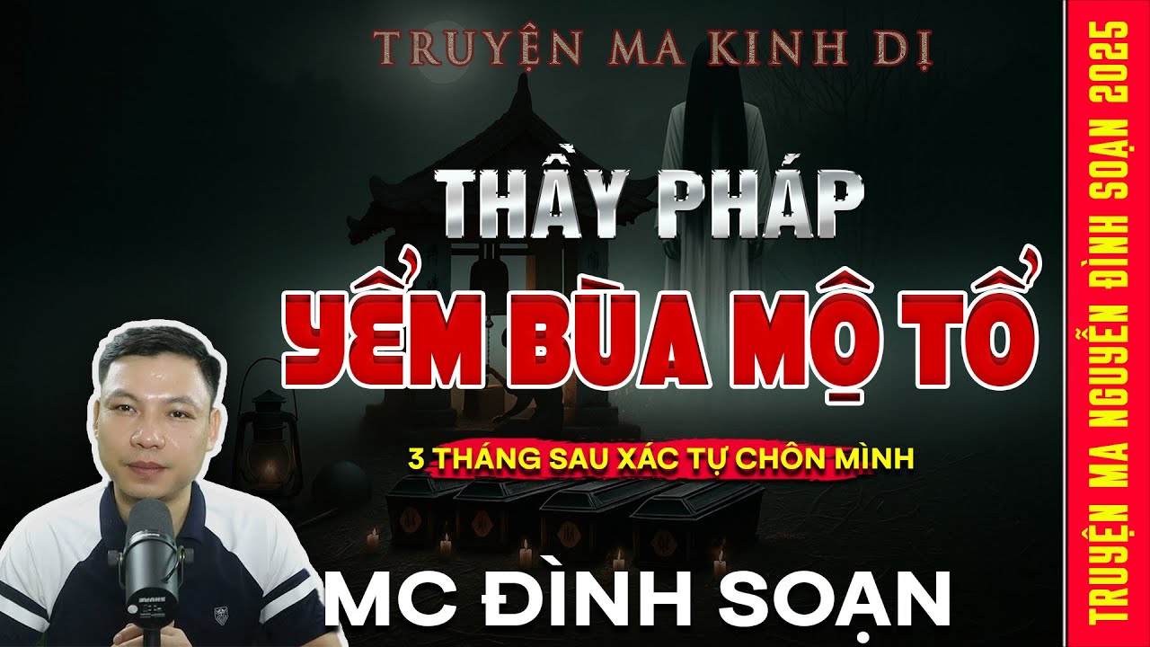 TRUYỆN MA:  THẦY PHÁP YỂM BÙA MỘ CỔ – 3 Tháng Sau Xác Tự Chôn Mình | Truyện ma Mc Đình Soạn kể