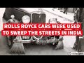 Rolls royce cars used to sweep the streets of india rollsroyce