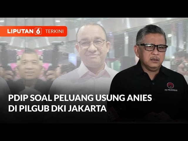 PDIP Soal Peluang Usung Anies Baswedan hingga Andika Perkasa di Pilgub DKI Jakarta | Liputan 6 class=